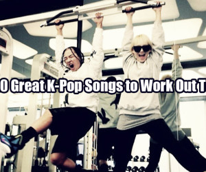 20 Great K-Pop Songs to Work Out To 20 Great K-Pop Songs to Work Out To